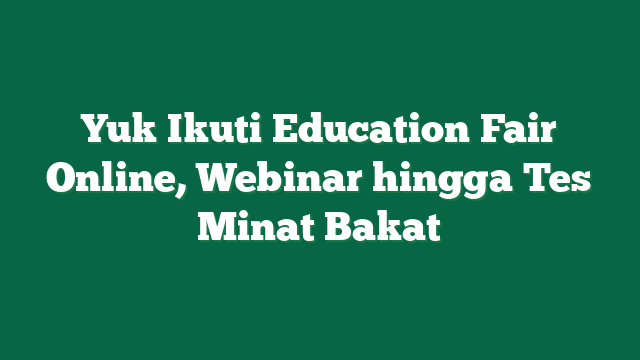 Yuk Ikuti Education Fair Online, Webinar hingga Tes Minat Bakat